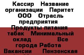 Кассир › Название организации ­ Паритет, ООО › Отрасль предприятия ­ Продукты питания, табак › Минимальный оклад ­ 22 000 - Все города Работа » Вакансии   . Пензенская обл.,Мокшанский р-н